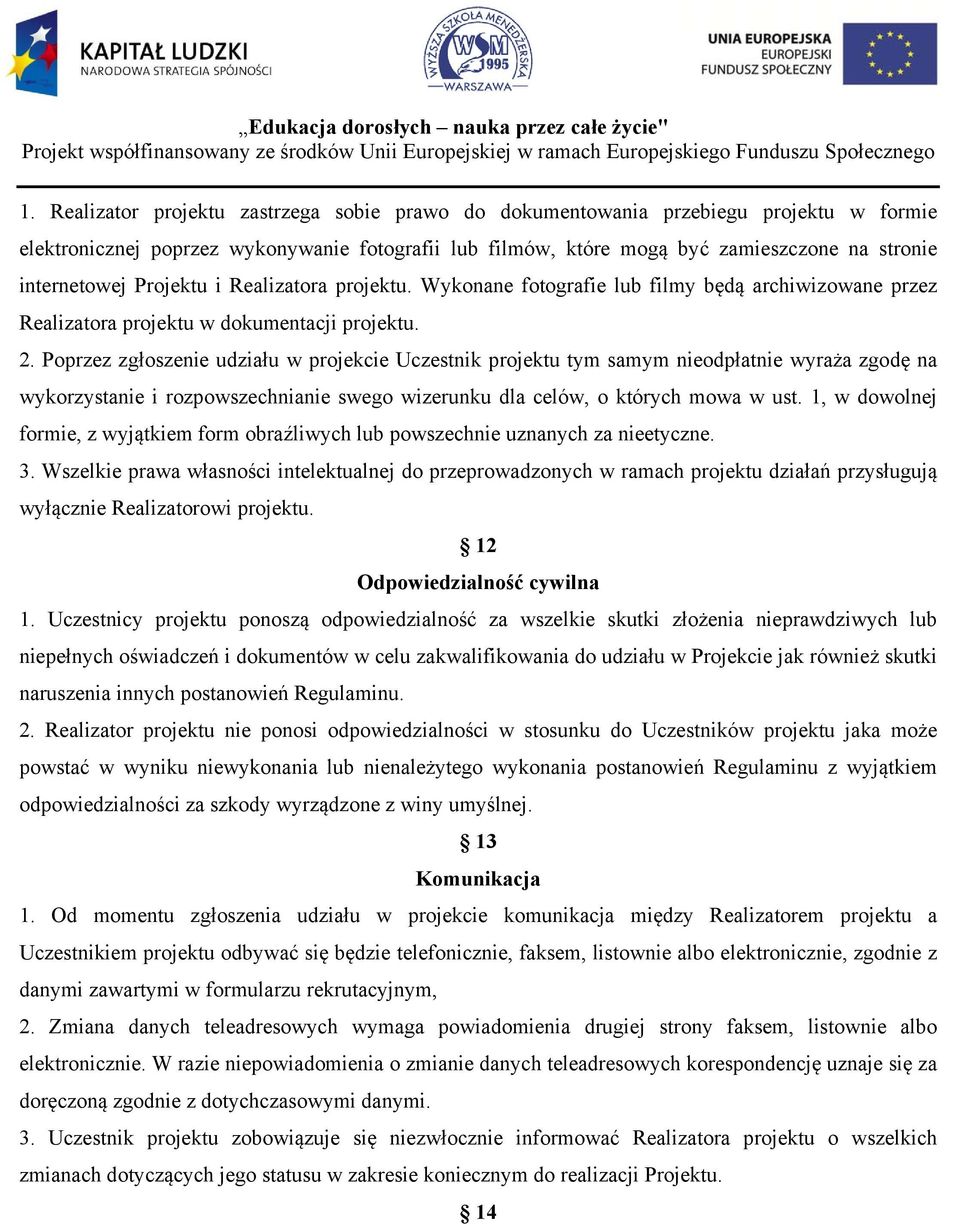 Poprzez zgłoszenie udziału w projekcie Uczestnik projektu tym samym nieodpłatnie wyraża zgodę na wykorzystanie i rozpowszechnianie swego wizerunku dla celów, o których mowa w ust.