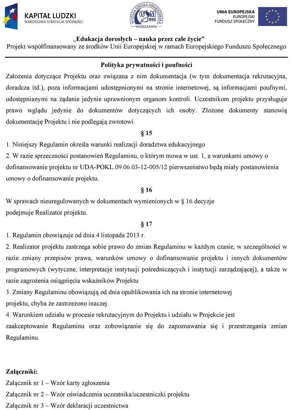 Uczestnikom projektu przysługuje prawo wglądu jedynie do dokumentów dotyczących ich osoby. Złożone dokumenty stanowią dokumentację Projektu i nie podlegają zwrotowi. 15 1.