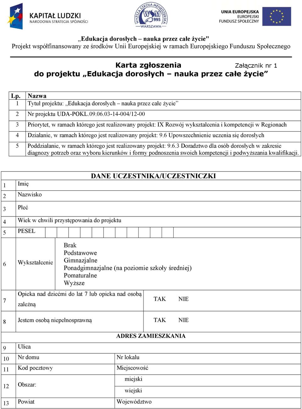 6 Upowszechnienie uczenia się dorosłych 5 Poddziałanie, w ramach którego jest realizowany projekt: 9.6.3 Doradztwo dla osób dorosłych w zakresie diagnozy potrzeb oraz wyboru kierunków i formy podnoszenia swoich kompetencji i podwyższania kwalifikacji.