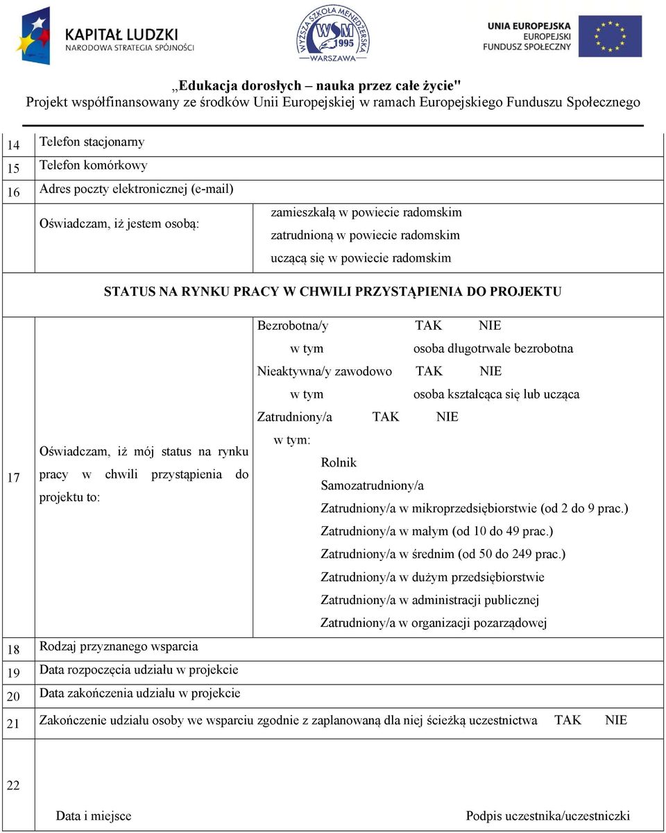 długotrwale bezrobotna Nieaktywna/y zawodowo TAK NIE w tym osoba kształcąca się lub ucząca Zatrudniony/a TAK NIE w tym: Rolnik Samozatrudniony/a Zatrudniony/a w mikroprzedsiębiorstwie (od 2 do 9 prac.
