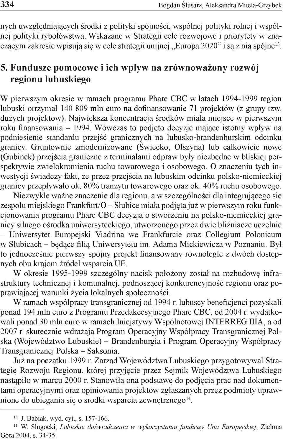Fundusze pomocowe i ich wpływ na zrównoważony rozwój regionu lubuskiego W pierwszym okresie w ramach programu Phare CBC w latach 1994-1999 region lubuski otrzymał 140 809 mln euro na dofinansowanie