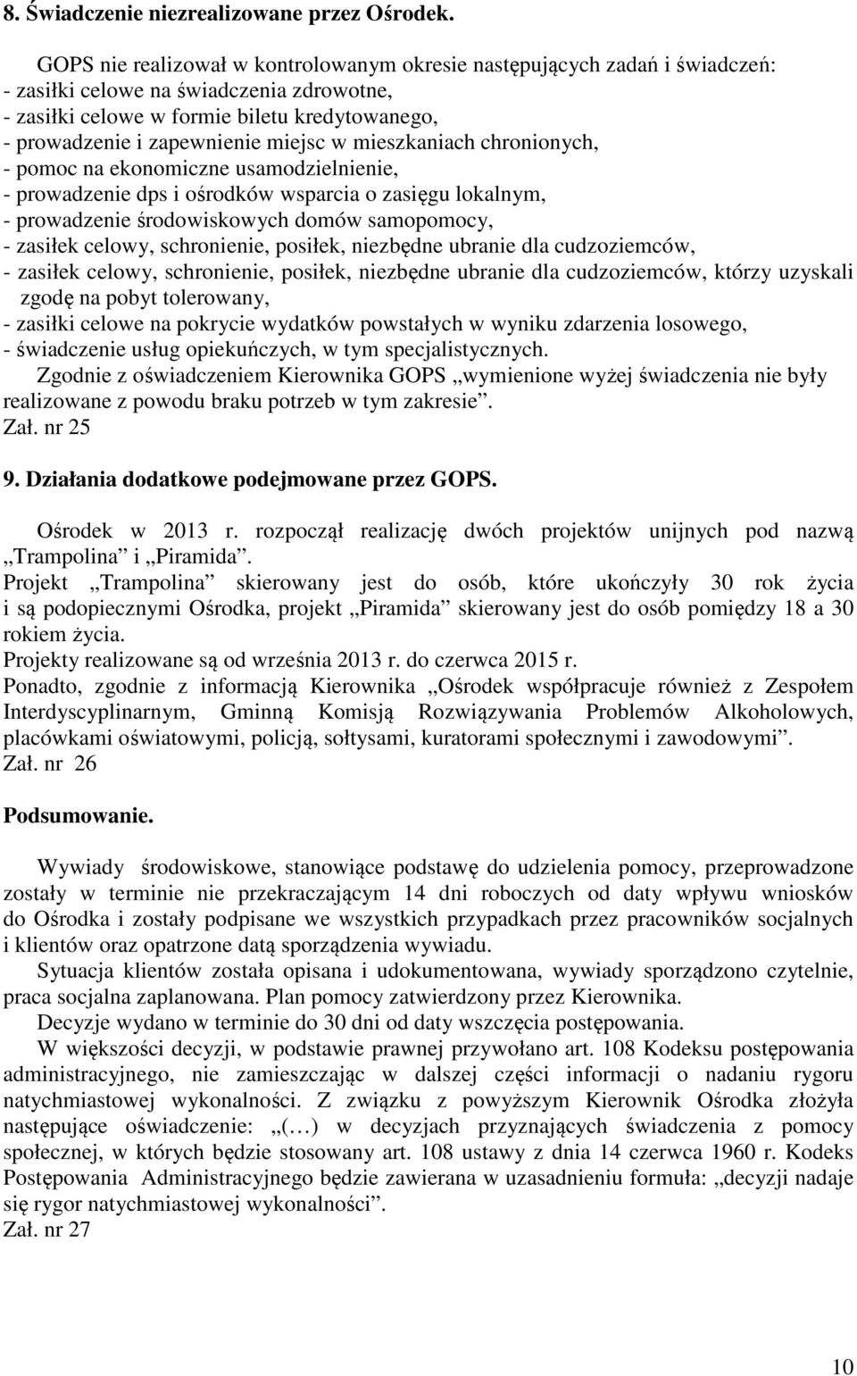 miejsc w mieszkaniach chronionych, - pomoc na ekonomiczne usamodzielnienie, - prowadzenie dps i ośrodków wsparcia o zasięgu lokalnym, - prowadzenie środowiskowych domów samopomocy, - zasiłek celowy,