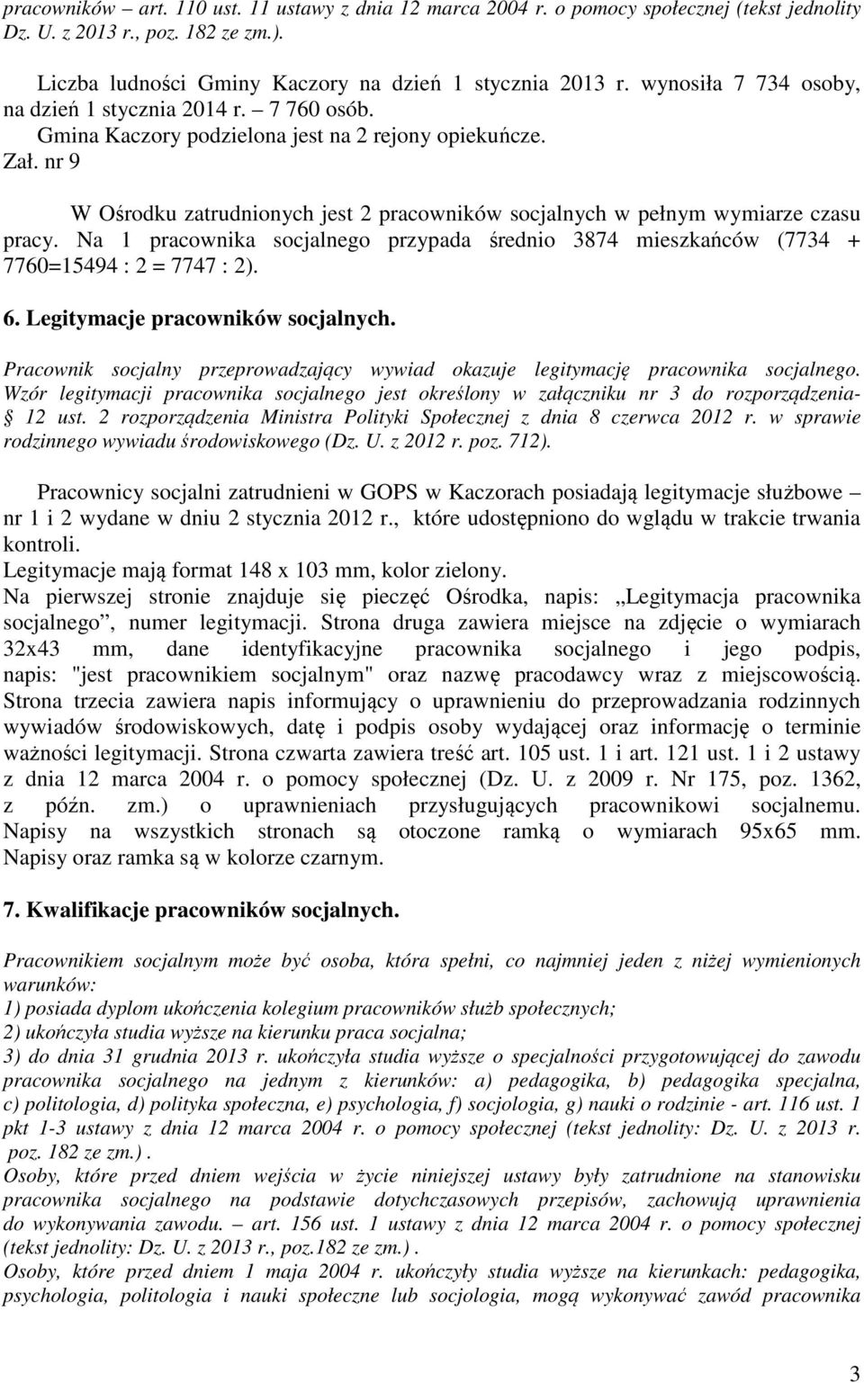 nr 9 W Ośrodku zatrudnionych jest 2 pracowników socjalnych w pełnym wymiarze czasu pracy. Na 1 pracownika socjalnego przypada średnio 3874 mieszkańców (7734 + 7760=15494 : 2 = 7747 : 2). 6.