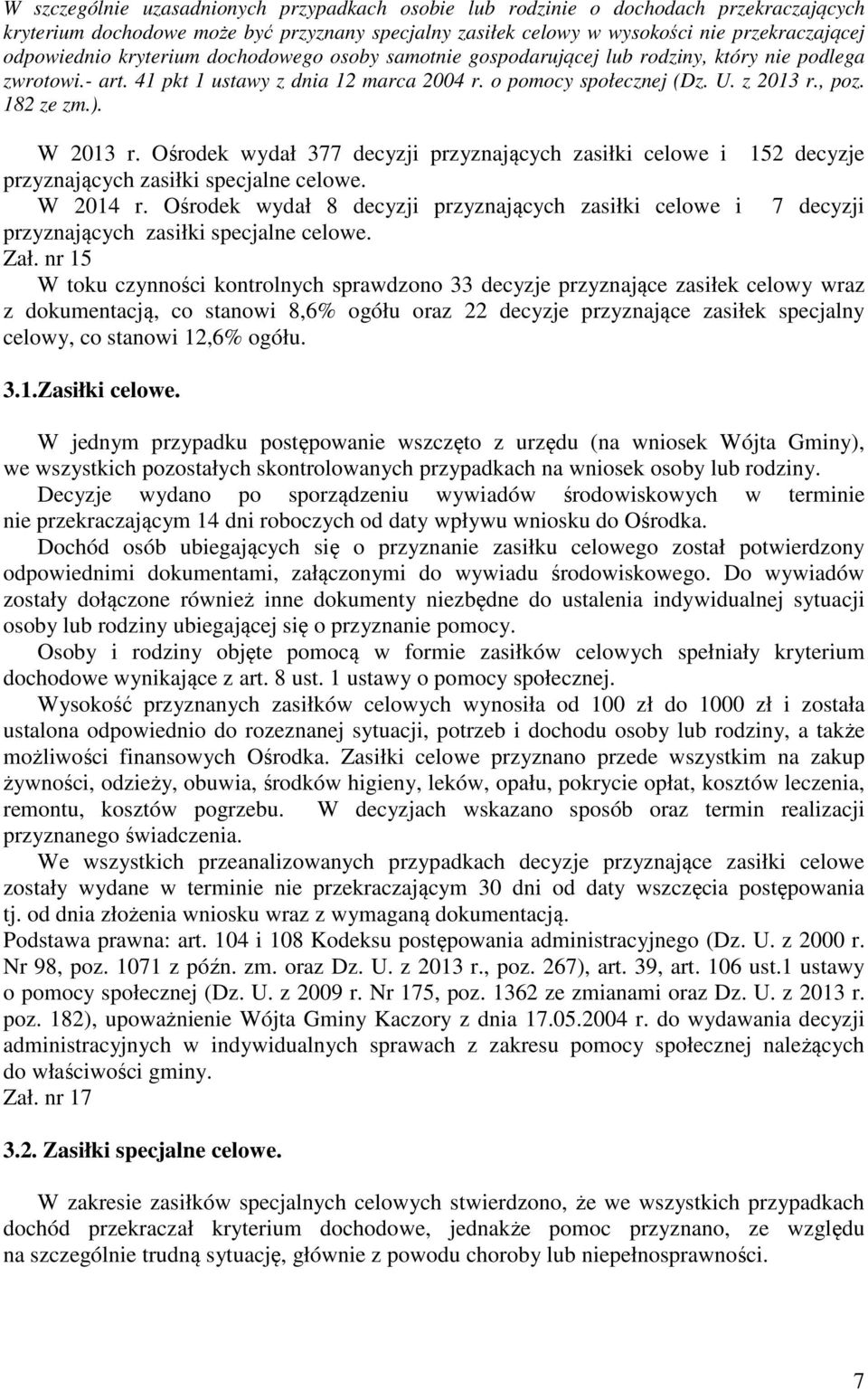 W 2013 r. Ośrodek wydał 377 decyzji przyznających zasiłki celowe i 152 decyzje przyznających zasiłki specjalne celowe. W 2014 r.