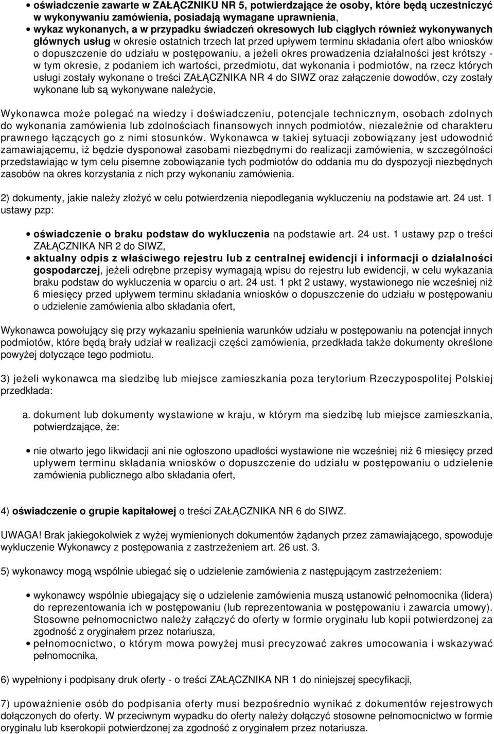 prowadzenia działalności jest krótszy - w tym okresie, z podaniem ich wartości, przedmiotu, dat wykonania i podmiotów, na rzecz których usługi zostały wykonane o treści ZAŁĄCZNIKA NR 4 do SIWZ oraz