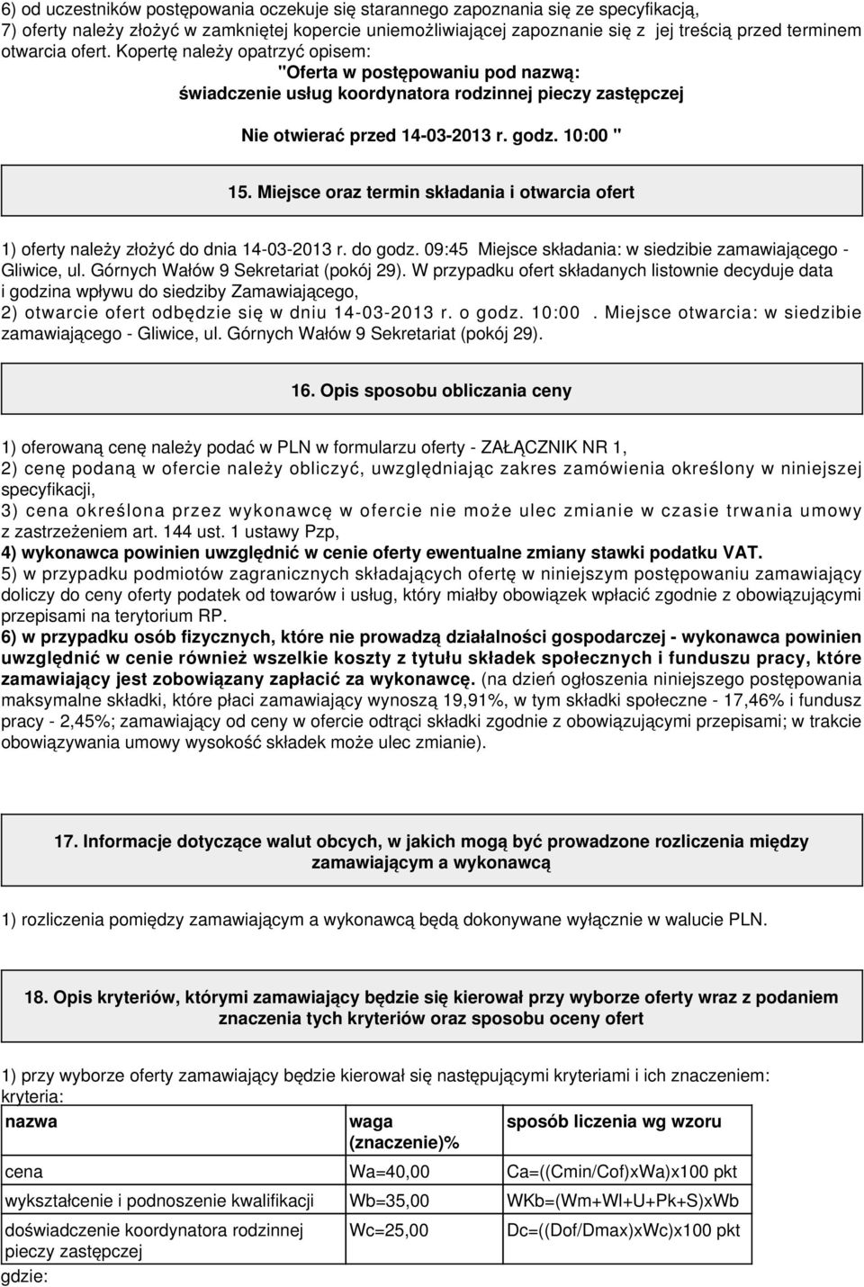 Miejsce oraz termin składania i otwarcia ofert 1) oferty należy złożyć do dnia 14-03-2013 r. do godz. 09:45 Miejsce składania: w siedzibie zamawiającego - Gliwice, ul.