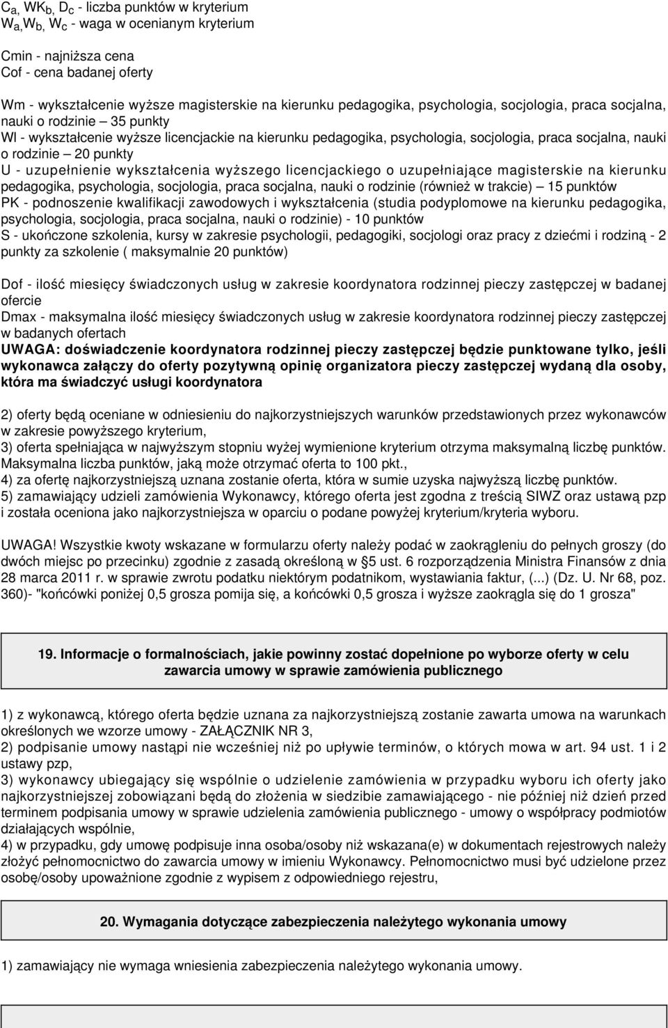 U - uzupełnienie wykształcenia wyższego licencjackiego o uzupełniające magisterskie na kierunku pedagogika, psychologia, socjologia, praca socjalna, nauki o rodzinie (również w trakcie) 15 punktów PK