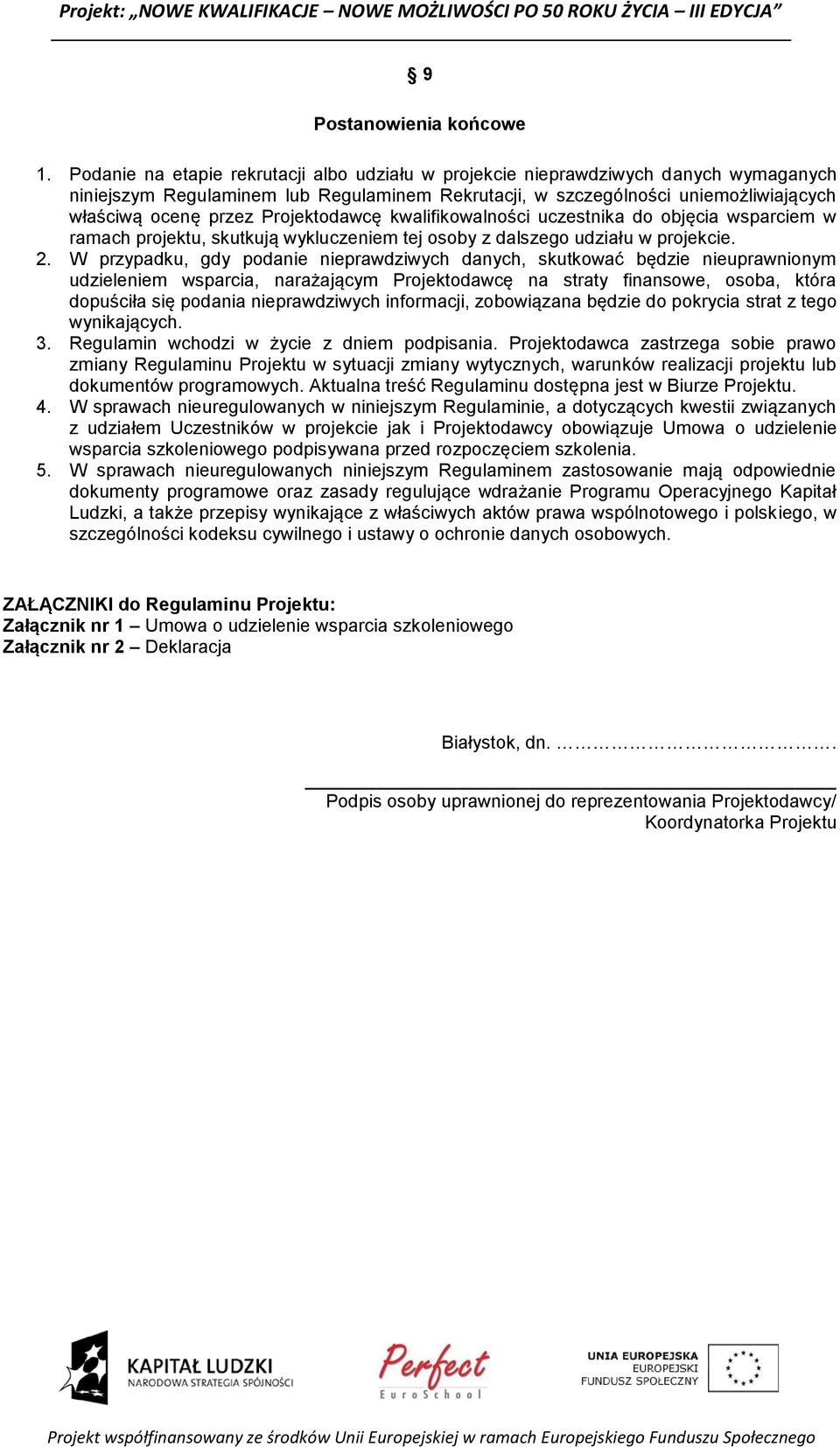 Projektodawcę kwalifikowalności uczestnika do objęcia wsparciem w ramach projektu, skutkują wykluczeniem tej osoby z dalszego udziału w projekcie. 2.