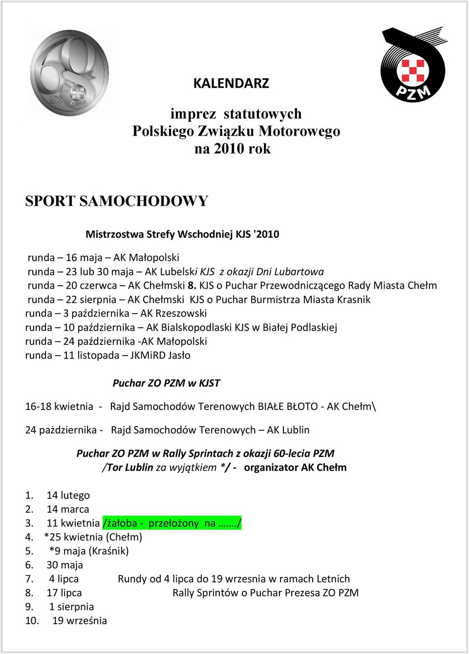 KJS o Puchar Przewodniczącego Rady Miasta Chełm runda 22 sierpnia AK Chełmski KJS o Puchar Burmistrza Miasta Krasnik runda 3 października AK Rzeszowski runda 10 października AK Bialskopodlaski KJS w