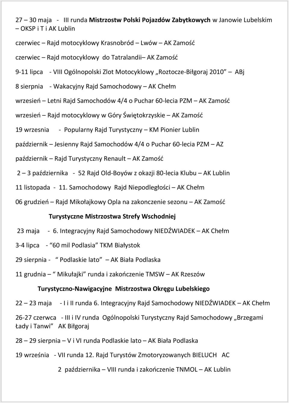 wrzesień Rajd motocyklowy w Góry Świętokrzyskie AK Zamość 19 wrzesnia - Popularny Rajd Turystyczny KM Pionier Lublin październik Jesienny Rajd Samochodów 4/4 o Puchar 60-lecia PZM AZ październik Rajd