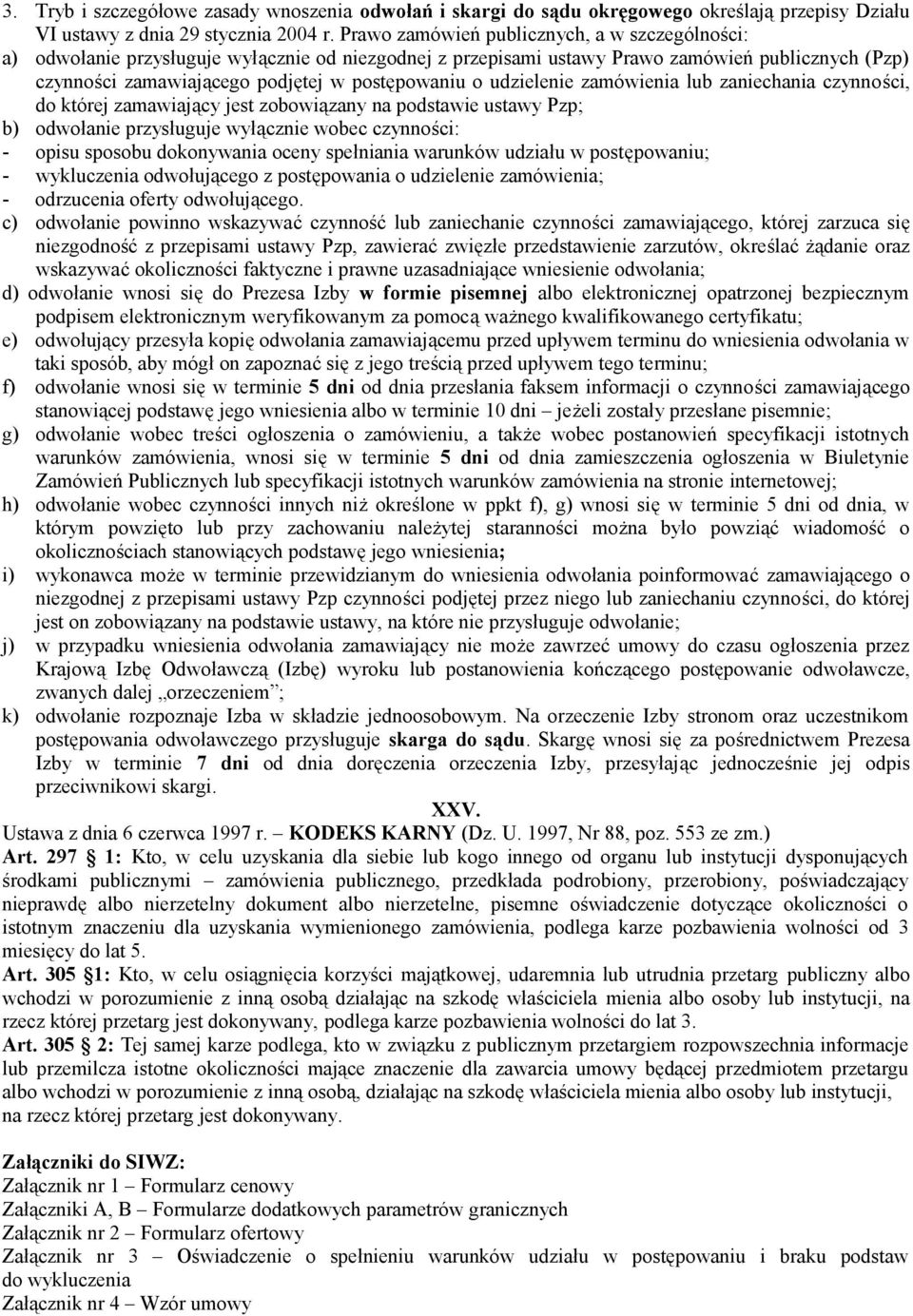 udzielenie zamówienia lub zaniechania czynności, do której zamawiający jest zobowiązany na podstawie ustawy Pzp; b) odwołanie przysługuje wyłącznie wobec czynności: - opisu sposobu dokonywania oceny