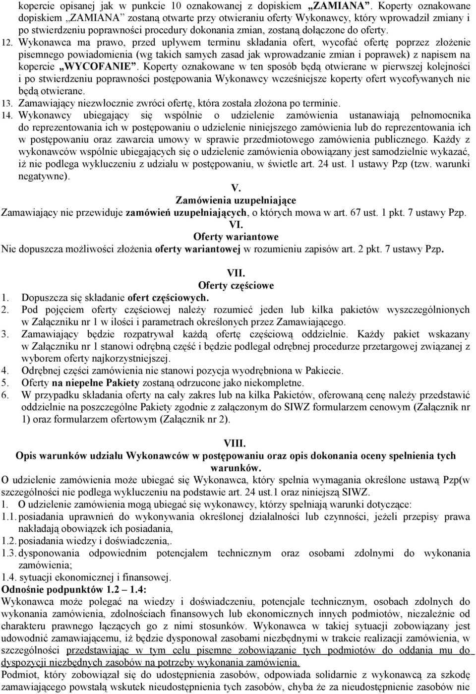 Wykonawca ma prawo, przed upływem terminu składania ofert, wycofać ofertę poprzez złożenie pisemnego powiadomienia (wg takich samych zasad jak wprowadzanie zmian i poprawek) z napisem na kopercie