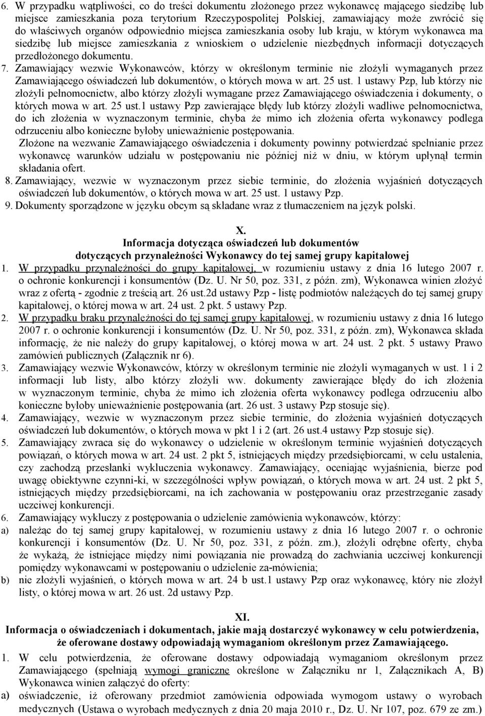 dokumentu. 7. Zamawiający wezwie Wykonawców, którzy w określonym terminie nie złożyli wymaganych przez Zamawiającego oświadczeń lub dokumentów, o których mowa w art. 25 ust.