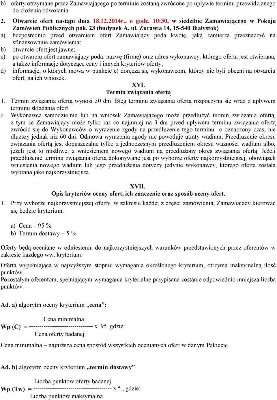 Żurawia 14, 15-540 Białystok) a) bezpośrednio przed otwarciem ofert Zamawiający poda kwotę, jaką zamierza przeznaczyć na sfinansowanie zamówienia; b) otwarcie ofert jest jawne; c) po otwarciu ofert