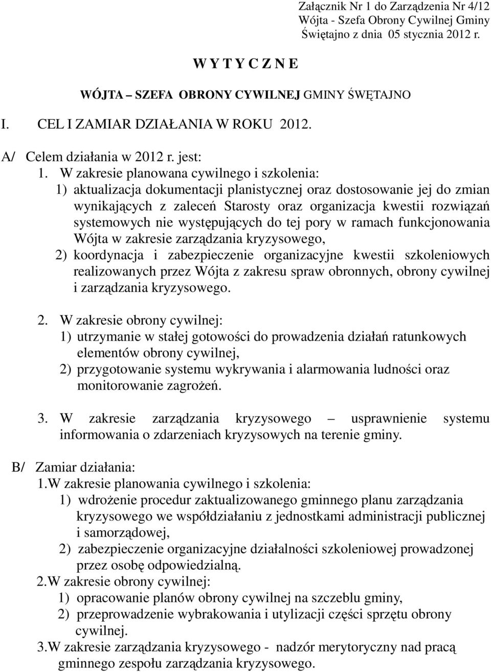 W zakresie planowana cywilnego i szkolenia: 1) aktualizacja dokumentacji planistycznej oraz dostosowanie jej do zmian wynikających z zaleceń Starosty oraz organizacja kwestii rozwiązań systemowych