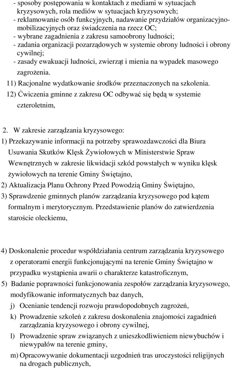 mienia na wypadek masowego zagrożenia. 11) Racjonalne wydatkowanie środków przeznaczonych na szkolenia. 12) Ćwiczenia gminne z zakresu OC odbywać się będą w systemie czteroletnim, 2.