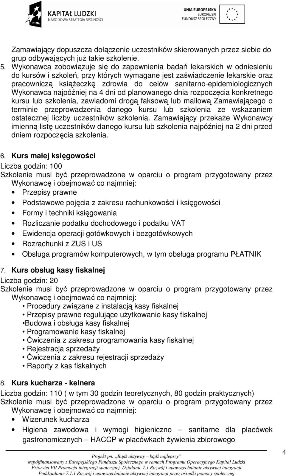 sanitarno-epidemiologicznych Wykonawca najpóźniej na 4 dni od planowanego dnia rozpoczęcia konkretnego kursu lub szkolenia, zawiadomi drogą faksową lub mailową Zamawiającego o terminie