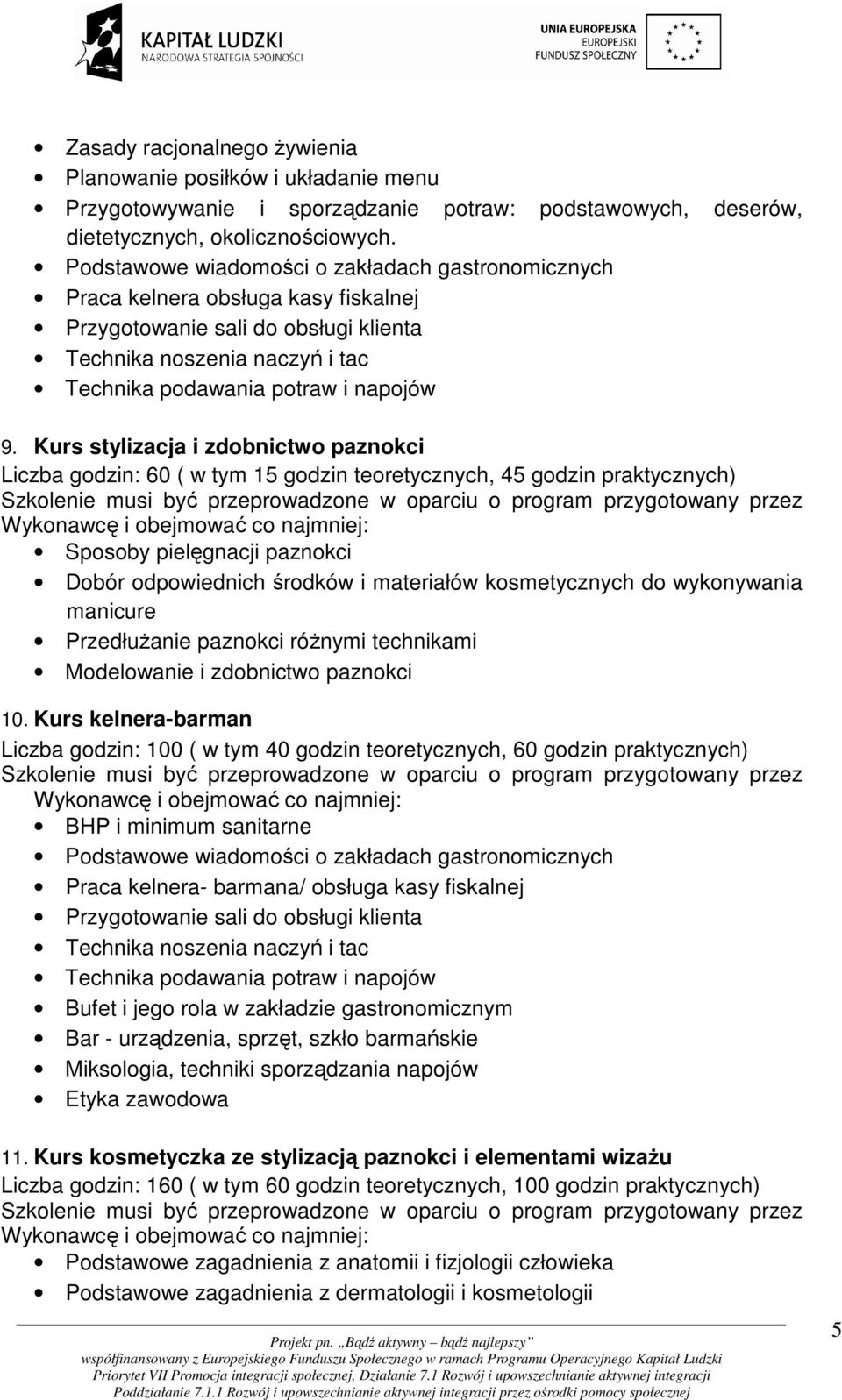 Kurs stylizacja i zdobnictwo paznokci Liczba godzin: 60 ( w tym 15 godzin teoretycznych, 45 godzin praktycznych) Sposoby pielęgnacji paznokci Dobór odpowiednich środków i materiałów kosmetycznych do