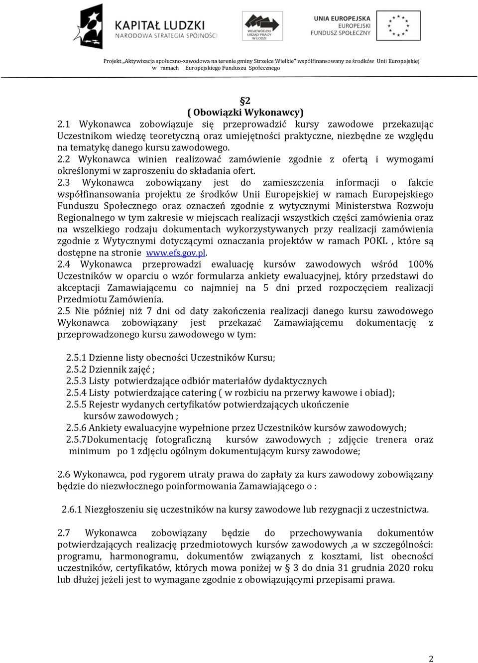 2 Wykonawca winien realizować zamówienie zgodnie z ofertą i wymogami określonymi w zaproszeniu do składania ofert. 2.