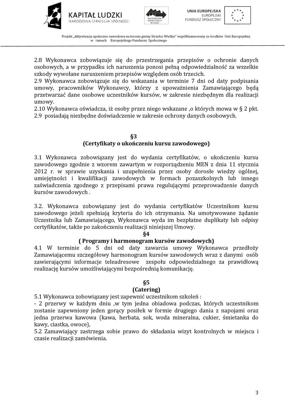 9 Wykonawca zobowiązuje się do wskazania w terminie 7 dni od daty podpisania umowy, pracowników Wykonawcy, którzy z upoważnienia Zamawiającego będą przetwarzać dane osobowe uczestników kursów, w