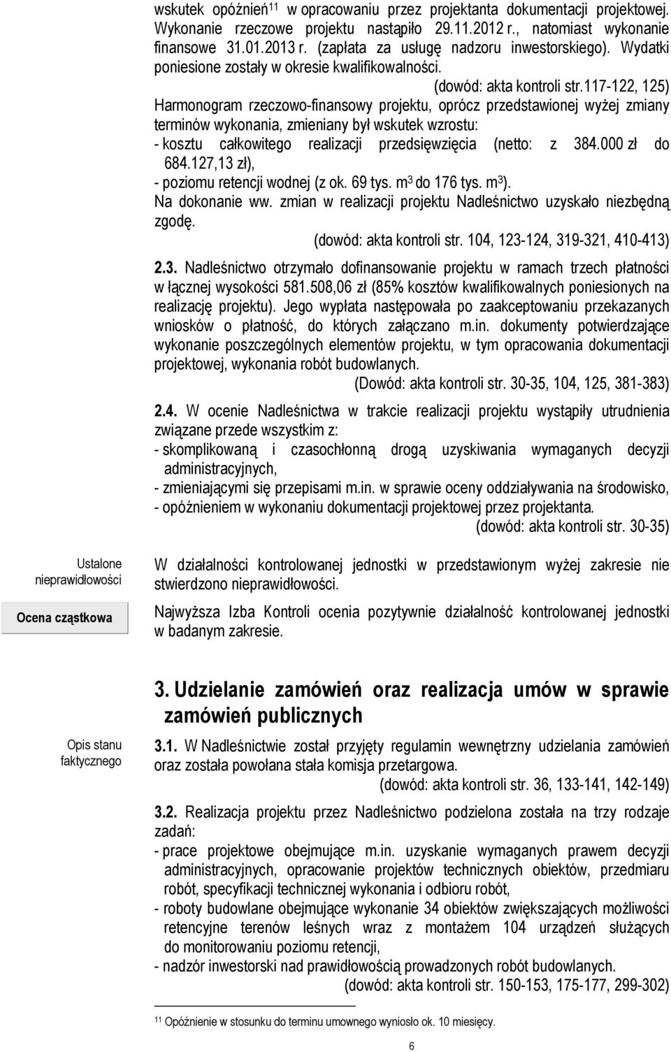 117-122, 125) Harmonogram rzeczowo-finansowy projektu, oprócz przedstawionej wyżej zmiany terminów wykonania, zmieniany był wskutek wzrostu: - kosztu całkowitego realizacji przedsięwzięcia (netto: z