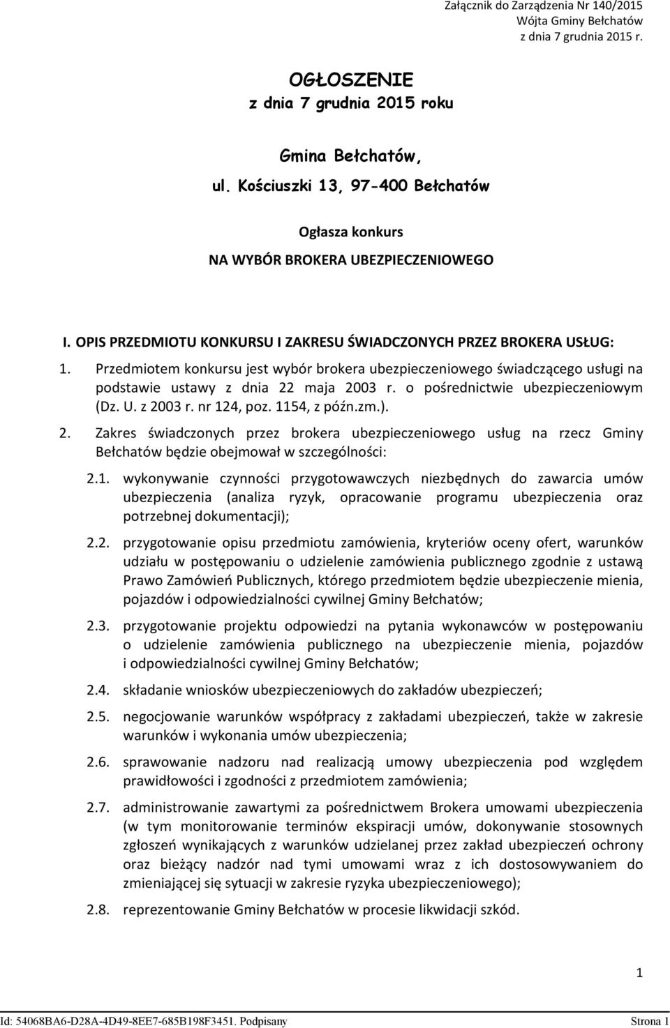 Przedmiotem konkursu jest wybór brokera ubezpieczeniowego świadczącego usługi na podstawie ustawy z dnia 22 maja 2003 r. o pośrednictwie ubezpieczeniowym (Dz. U. z 2003 r. nr 124, poz. 1154, z późn.