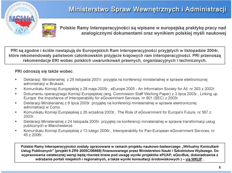 PRI przenoszą rekomendacje ERI wobec polskich uwarunkowań prawnych, organizacyjnych i technicznych. PRI odnoszą się także wobec: Deklaracji Ministerialnej z 29 listopada 2001r.