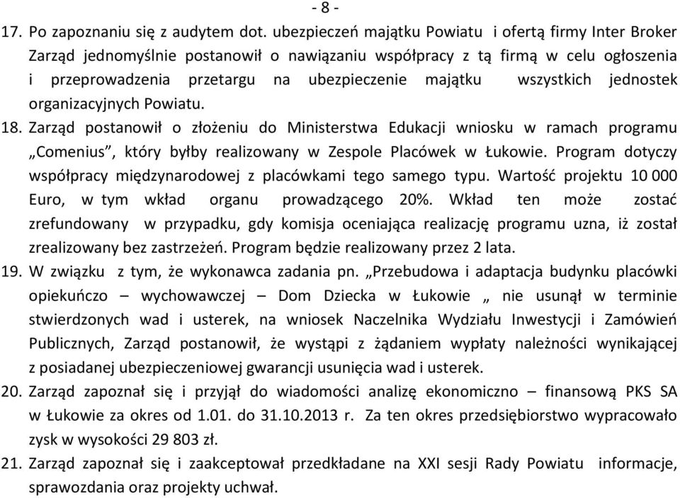 wszystkich jednostek organizacyjnych Powiatu. 18. Zarząd postanowił o złożeniu do Ministerstwa Edukacji wniosku w ramach programu Comenius, który byłby realizowany w Zespole Placówek w Łukowie.
