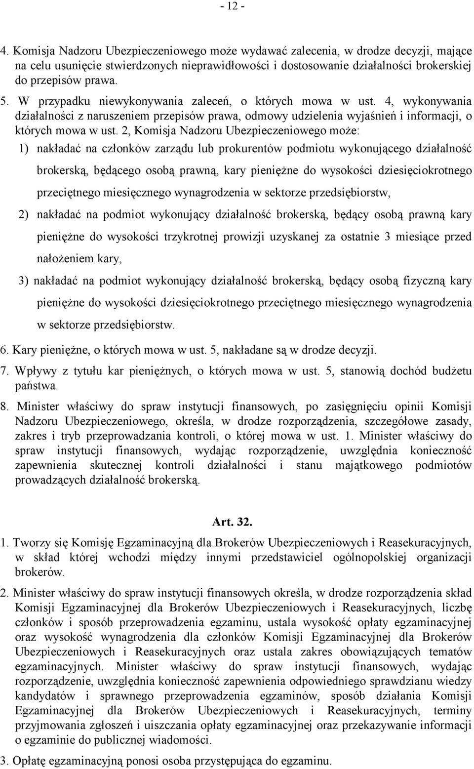 2, Komisja Nadzoru Ubezpieczeniowego może: 1) nakładać na członków zarządu lub prokurentów podmiotu wykonującego działalność brokerską, będącego osobą prawną, kary pieniężne do wysokości