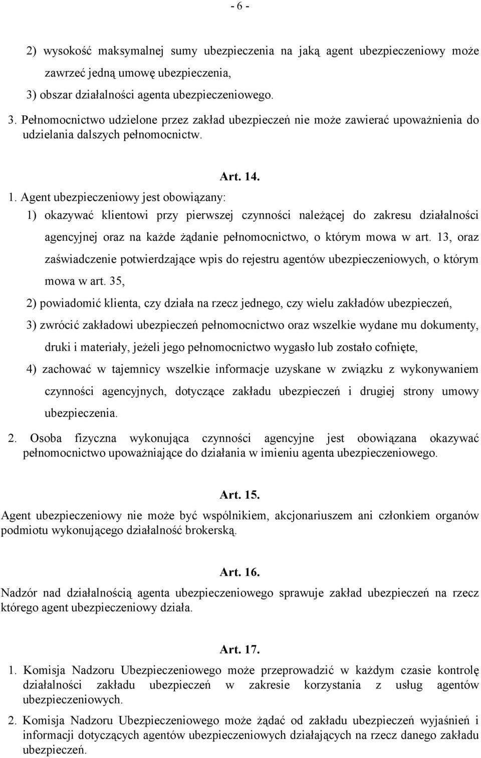 . 1. Agent ubezpieczeniowy jest obowiązany: 1) okazywać klientowi przy pierwszej czynności należącej do zakresu działalności agencyjnej oraz na każde żądanie pełnomocnictwo, o którym mowa w art.