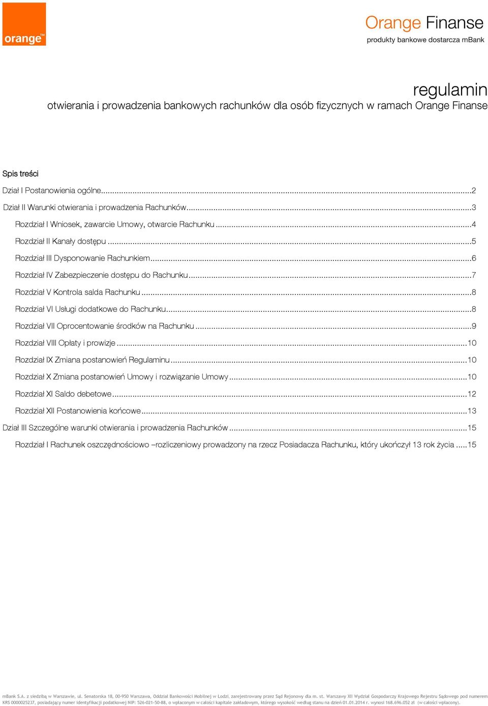 .. 7 Rozdział V Kontrola salda Rachunku... 8 Rozdział VI Usługi dodatkowe do Rachunku... 8 Rozdział VII Oprocentowanie środków na Rachunku... 9 Rozdział VIII Opłaty i prowizje.