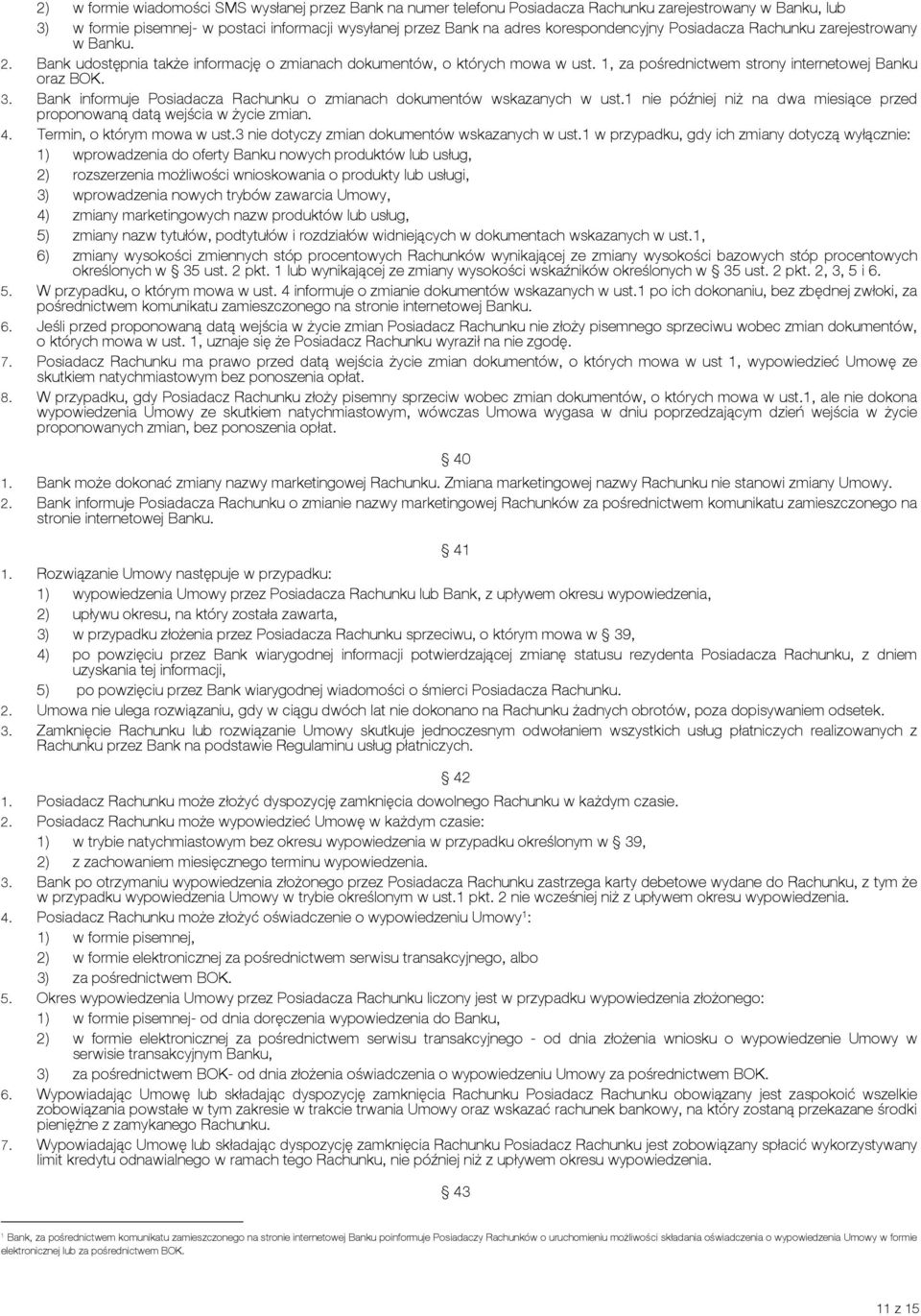 Bank informuje Posiadacza Rachunku o zmianach dokumentów wskazanych w ust.1 nie później niż na dwa miesiące przed proponowaną datą wejścia w życie zmian. 4. Termin, o którym mowa w ust.