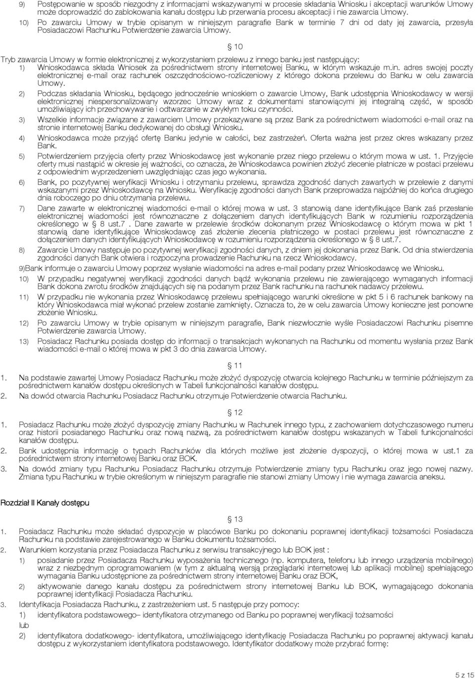 10) Po zawarciu Umowy w trybie opisanym w niniejszym paragrafie Bank w terminie 7 dni od daty jej zawarcia, przesyła Posiadaczowi Rachunku Potwierdzenie zawarcia Umowy.