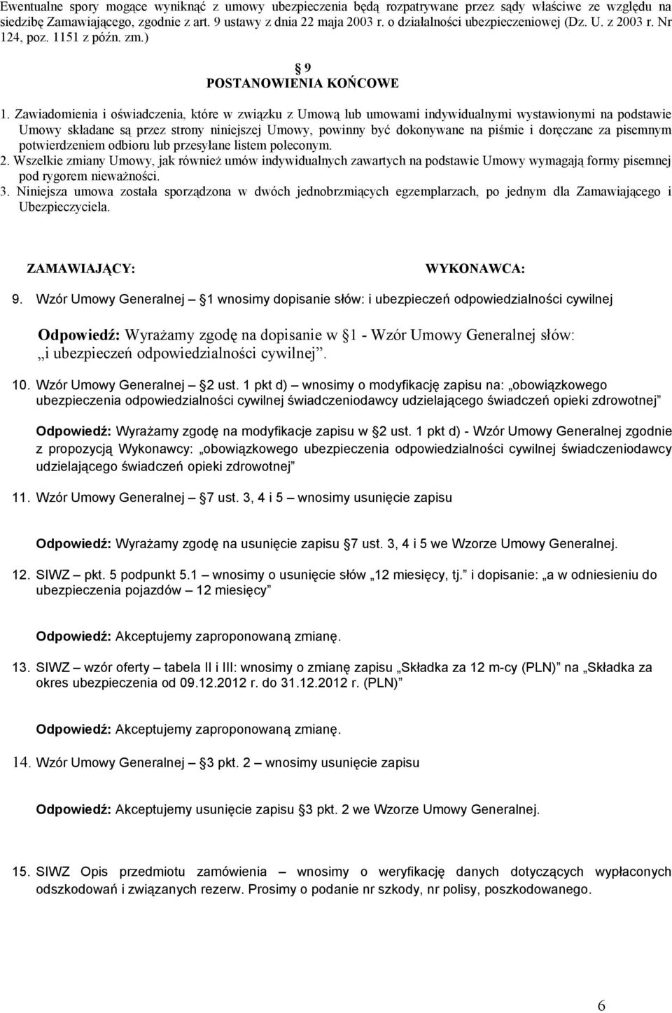 Zawiadomienia i oświadczenia, które w związku z Umową lub umowami indywidualnymi wystawionymi na podstawie Umowy składane są przez strony niniejszej Umowy, powinny być dokonywane na piśmie i