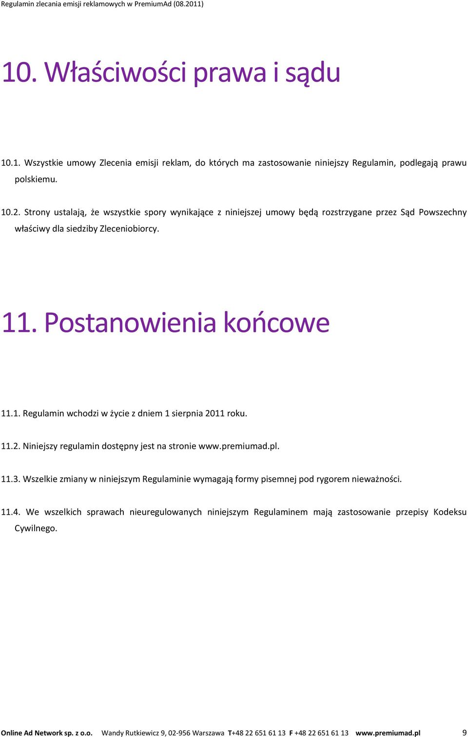 . Postanowienia końcowe 11.1. Regulamin wchodzi w życie z dniem 1 sierpnia 2011 roku. 11.2. Niniejszy regulamin dostępny jest na stronie www.premiumad.pl. 11.3.