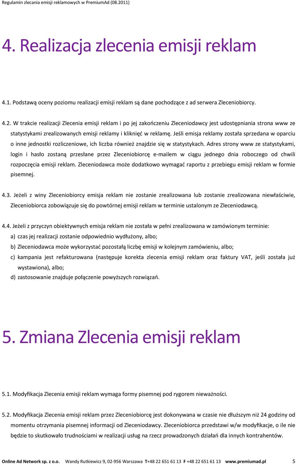 Jeśli emisja reklamy została sprzedana w oparciu o inne jednostki rozliczeniowe, ich liczba również znajdzie się w statystykach.