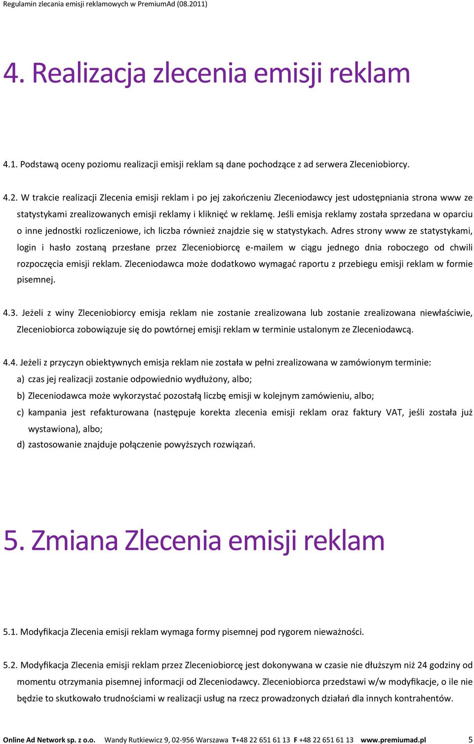 Jeśli emisja reklamy została sprzedana w oparciu o inne jednostki rozliczeniowe, ich liczba również znajdzie się w statystykach.