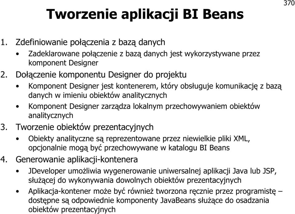 przechowywaniem obiektów analitycznych 3. Tworzenie obiektów prezentacyjnych Obiekty analityczne są reprezentowane przez niewielkie pliki XML, opcjonalnie mogą być przechowywane w katalogu BI Beans 4.