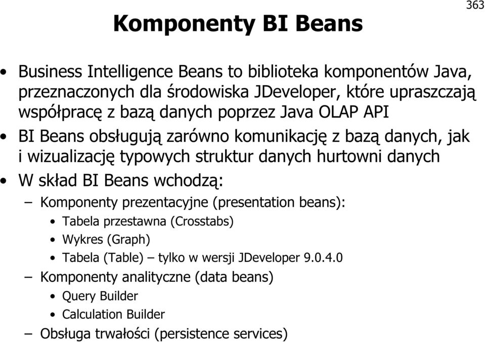 hurtowni danych W skład BI Beans wchodzą: Komponenty prezentacyjne (presentation beans): Tabela przestawna (Crosstabs) Wykres (Graph) Tabela