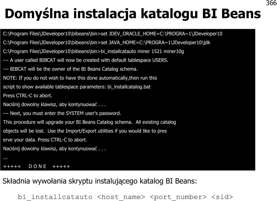 --- BIBCAT will be the owner of the BI Beans Catalog schema. NOTE: If you do not wish to have this done automatically,then run this script to show available tablespace parameters: bi_installcatalog.