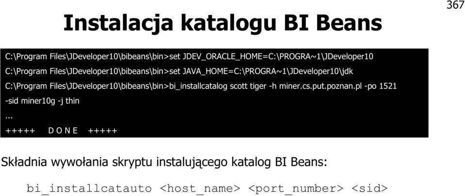 JAVA_HOME=C:\PROGRA~1\JDeveloper10\jdk C:\Program Files\JDeveloper10\bibeans\bin>bi_installcatalog scott tiger -h