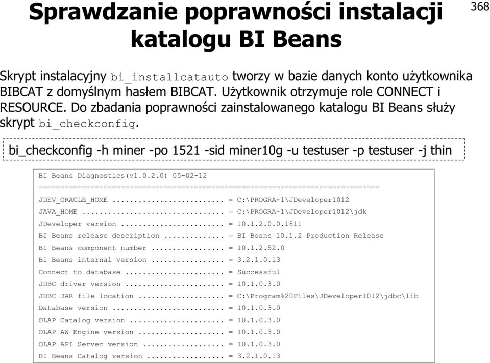 bi_checkconfig -h miner -po 1521 -sid miner10g -u testuser -p testuser -j thin BI Beans Diagnostics(v1.0.2.0) 05-02-12 =============================================================================== JDEV_ORACLE_HOME.