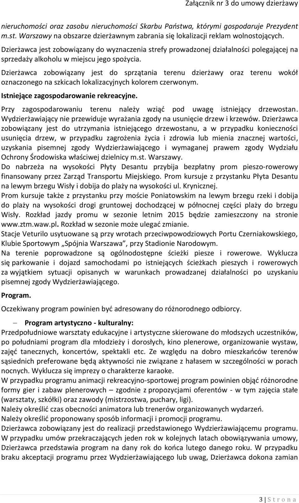 Dzierżawca zobowiązany jest do sprzątania terenu dzierżawy oraz terenu wokół oznaczonego na szkicach lokalizacyjnych kolorem czerwonym. Istniejące zagospodarowanie rekreacyjne.