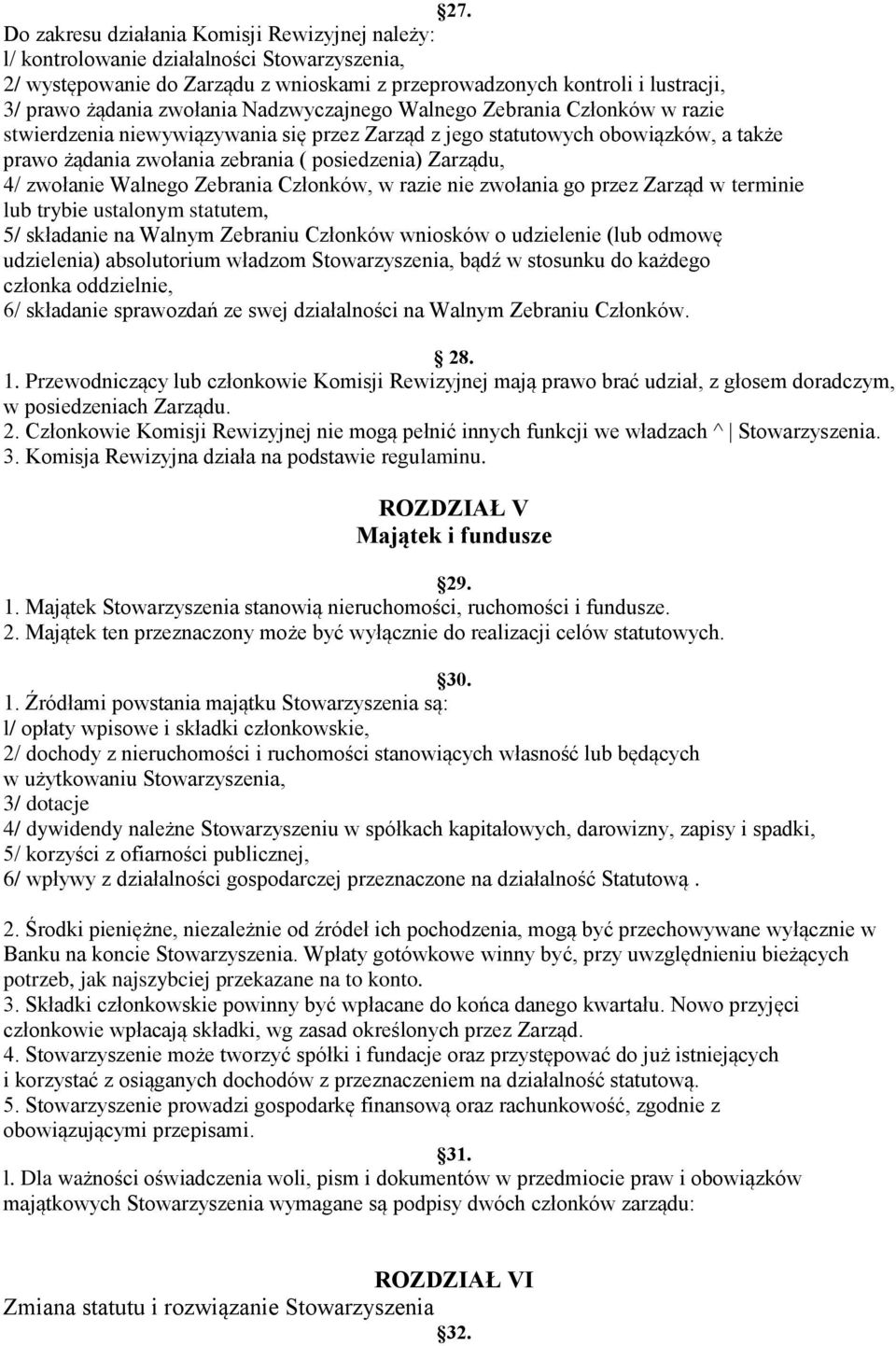 4/ zwołanie Walnego Zebrania Członków, w razie nie zwołania go przez Zarząd w terminie lub trybie ustalonym statutem, 5/ składanie na Walnym Zebraniu Członków wniosków o udzielenie (lub odmowę