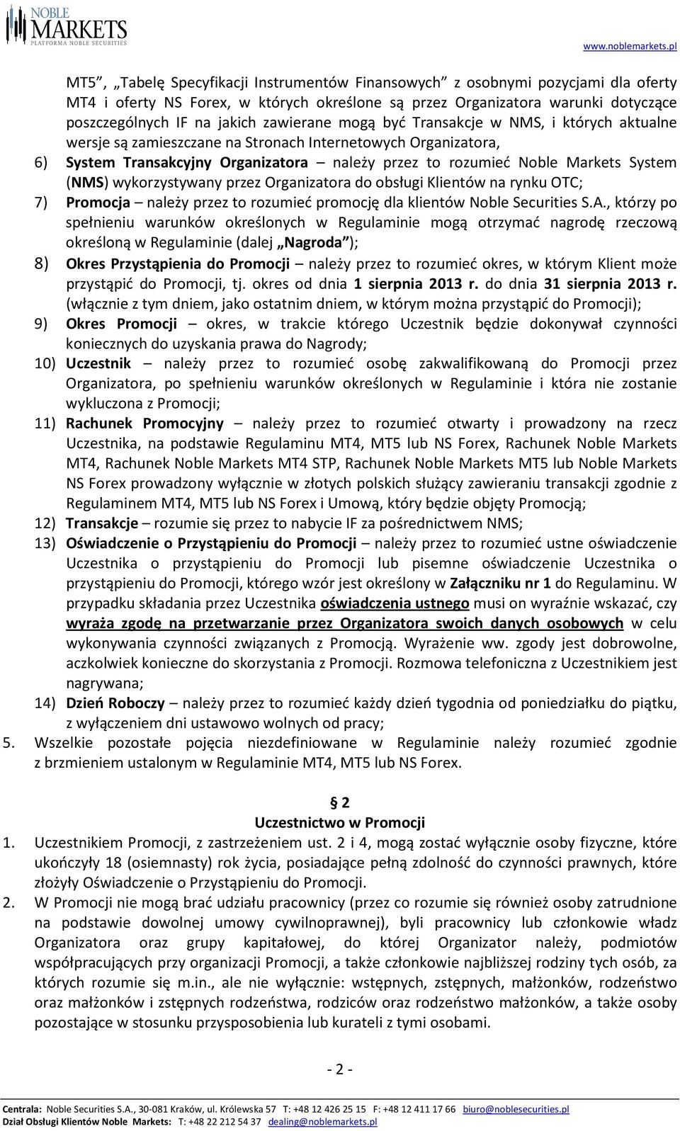 System (NMS) wykorzystywany przez Organizatora do obsługi Klientów na rynku OTC; 7) Promocja należy przez to rozumieć promocję dla klientów Noble Securities S.A.