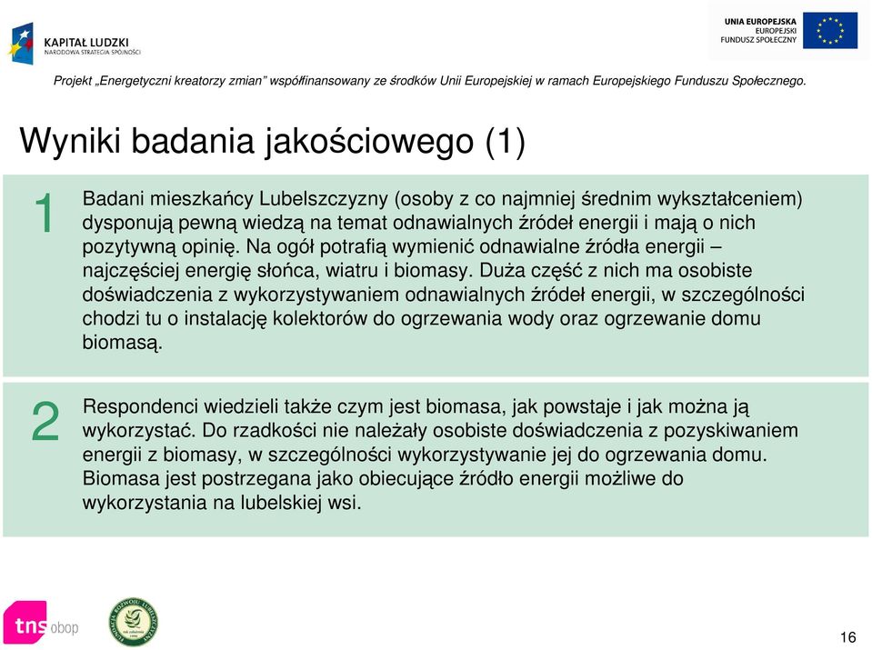 Duża część z nich ma osobiste doświadczenia z wykorzystywaniem odnawialnych źródeł energii, w szczególności chodzi tu o instalację kolektorów do ogrzewania wody oraz ogrzewanie domu biomasą.