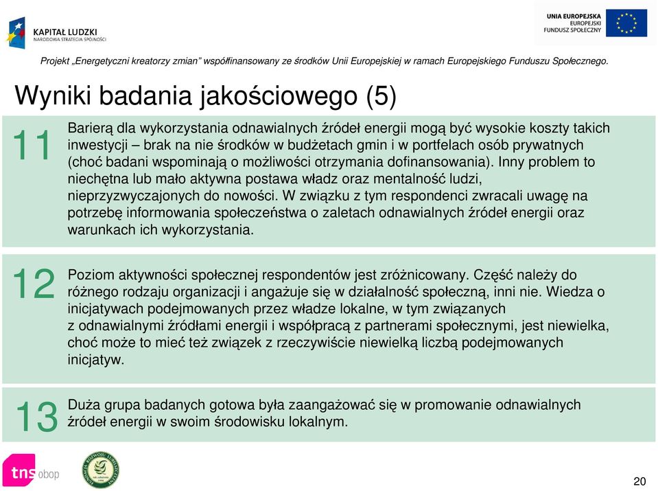 W związku z tym respondenci zwracali uwagę na potrzebę informowania społeczeństwa o zaletach odnawialnych źródeł energii oraz warunkach ich wykorzystania.