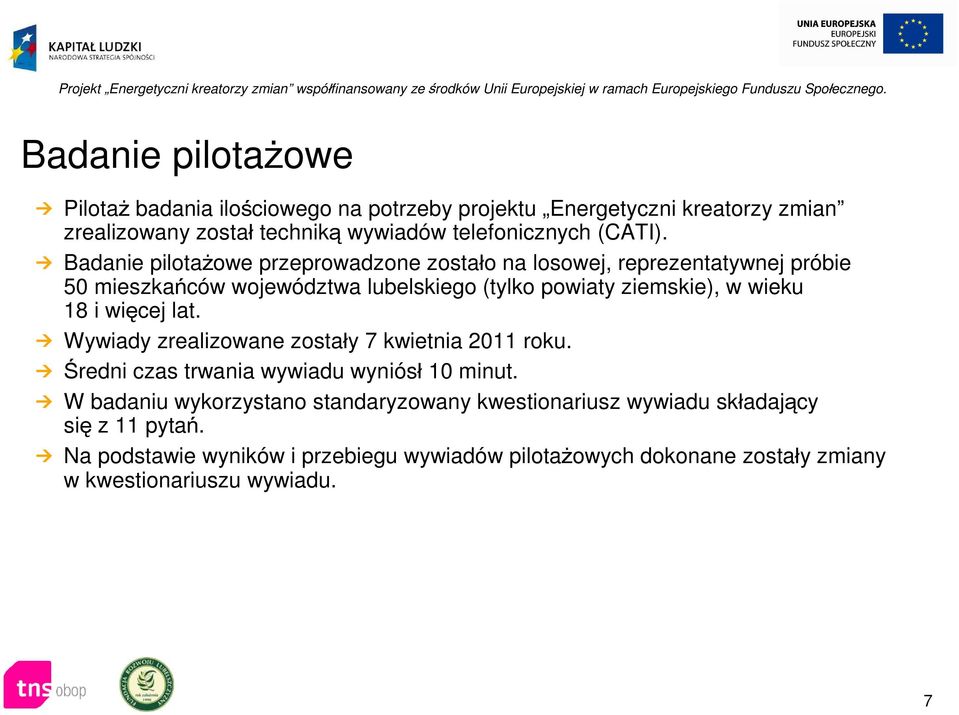 Badanie pilotażowe przeprowadzone zostało na losowej, reprezentatywnej próbie 50 mieszkańców województwa lubelskiego (tylko powiaty ziemskie), w wieku 18