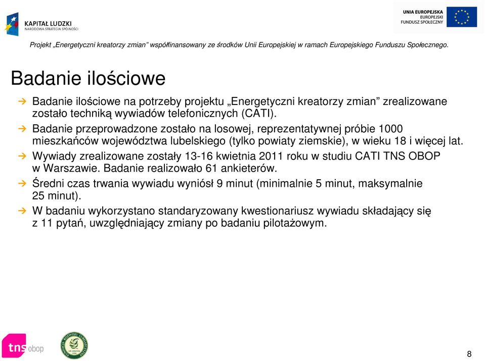 Wywiady zrealizowane zostały 13-16 kwietnia 2011 roku w studiu CATI TNS OBOP w Warszawie. Badanie realizowało 61 ankieterów.