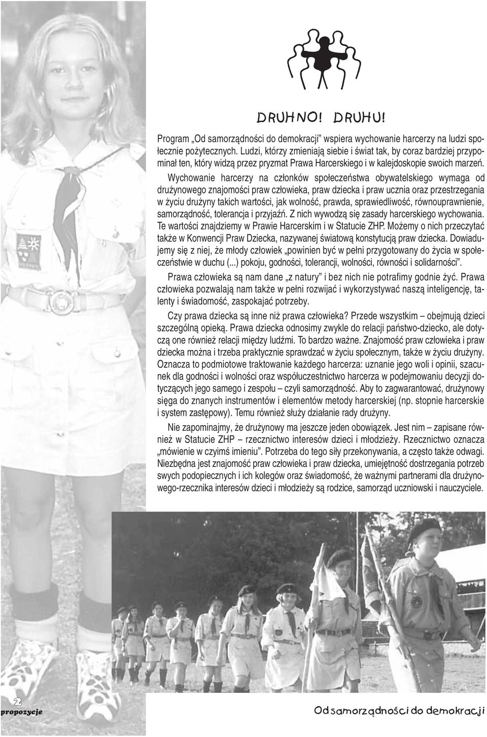 Wychowanie harcerzy na członków społeczeństwa obywatelskiego wymaga od drużynowego znajomości praw człowieka, praw dziecka i praw ucznia oraz przestrzegania w życiu drużyny takich wartości, jak